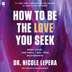 How To Be The Love You Seek by Dr. Nicole LePera