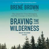 Braving the Wilderness: The Quest for True Belonging and the Courage to Stand Alone by Brené Brown