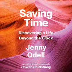 Saving Time: Discovering a Life Beyond the Clock by Jenny Odell