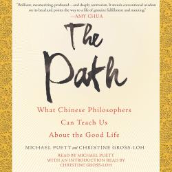 The Path: What Chinese Philosophers Can Teach Us About the Good Life by Christine Gross-Loh, Michael Puett