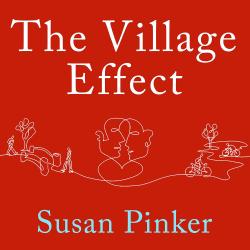 The Village Effect: How Face-to-Face Contact Can Make Us Healthier, Happier, and Smarter by Susan Pinker