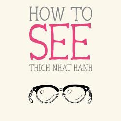 How to See by Thích Nhất Hạnh